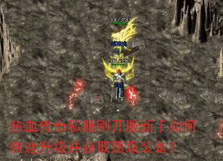 热血传奇私服刚开服新手如何快速升级并获取顶级装备? 热血传奇私服刚开服新手如何快速升级并获取顶级装备?