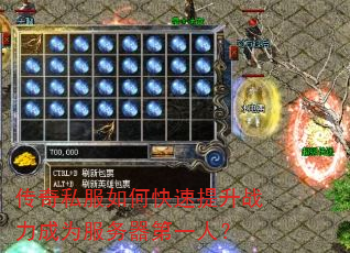 传奇私服如何快速提升战力成为服务器第一人? 传奇私服如何快速提升战力成为服务器第一人?