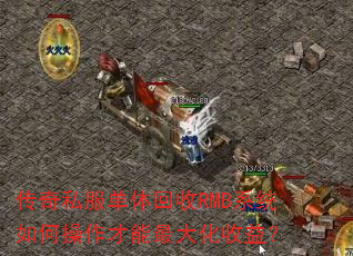 传奇私服单体回收RMB系统如何操作才能最大化收益? 传奇私服单体回收RMB系统如何操作才能最大化收益?