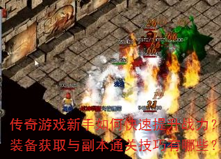 传奇游戏新手如何快速提升战力?装备获取与副本通关技巧有哪些? 传奇游戏新手如何快速提升战力?装备获取与副本通关技巧有哪些?