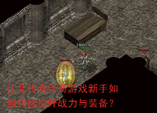 江北传奇传奇游戏新手如何快速提升战力与装备? 江北传奇传奇游戏新手如何快速提升战力与装备?