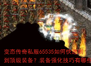 变态传奇私服65535如何快速刷到顶级装备?装备强化技巧有哪些? 变态传奇私服65535如何快速刷到顶级装备?装备强化技巧有哪些?