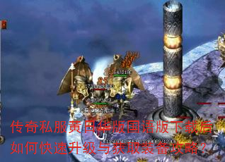 传奇私服黄日华版国语版下载后如何快速升级与获取装备攻略? 传奇私服黄日华版国语版下载后如何快速升级与获取装备攻略?