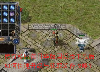 传奇私服黄日华版国语版下载后如何快速升级与获取装备攻略? 传奇私服黄日华版国语版下载后如何快速升级与获取装备攻略?