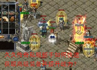 久久传奇私服新手如何快速获取高级装备并提升战力? 久久传奇私服新手如何快速获取高级装备并提升战力?