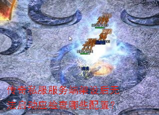 传奇私服服务端架设后无法启动应检查哪些配置? 传奇私服服务端架设后无法启动应检查哪些配置?