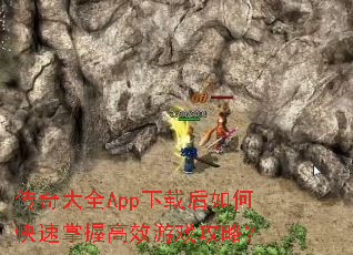 传奇大全App下载后如何快速掌握高效游戏攻略? 传奇大全App下载后如何快速掌握高效游戏攻略?