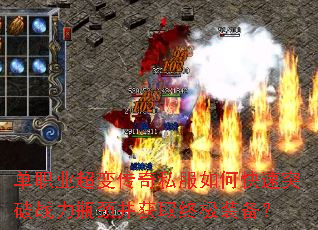 单职业超变传奇私服如何快速突破战力瓶颈并获取终极装备? 单职业超变传奇私服如何快速突破战力瓶颈并获取终极装备?