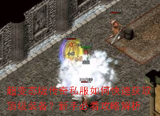 超变态版传奇私服如何快速获取顶级装备?新手必看攻略解析 超变态版传奇私服如何快速获取顶级装备?新手必看攻略解析