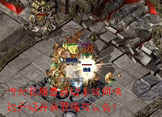 传奇私服最新版本如何快速升级并获取稀有装备? 传奇私服最新版本如何快速升级并获取稀有装备?