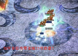 如何获取传奇圣域33号勋章? 如何获取传奇圣域33号勋章?