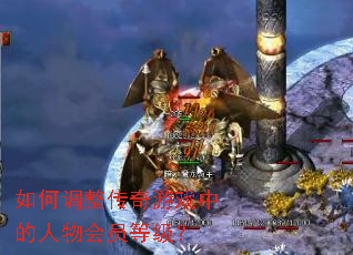 如何调整传奇游戏中的人物会员等级? 如何调整传奇游戏中的人物会员等级?