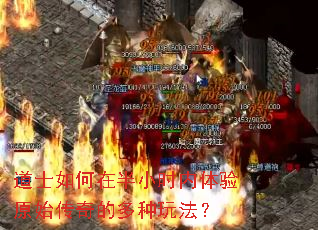 道士如何在半小时内体验原始传奇的多种玩法? 道士如何在半小时内体验原始传奇的多种玩法?