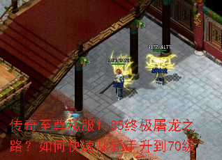 传奇至尊私服1.85终极屠龙之路?如何快速从新手升到70级 传奇至尊私服1.85终极屠龙之路?如何快速从新手升到70级