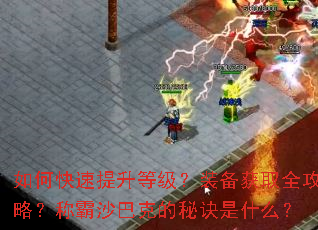 如何快速提升等级?装备获取全攻略?称霸沙巴克的秘诀是什么? 如何快速提升等级?装备获取全攻略?称霸沙巴克的秘诀是什么?