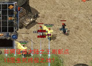 如何征服大陆之王刷新点18层生死终极之地? 如何征服大陆之王刷新点18层生死终极之地?